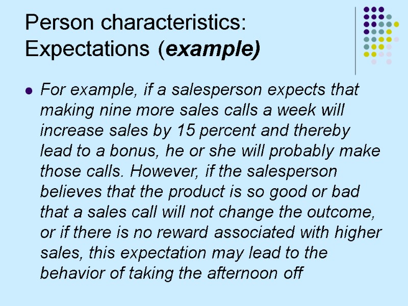 Person characteristics: Expectations (example) For example, if a salesperson expects that making nine more